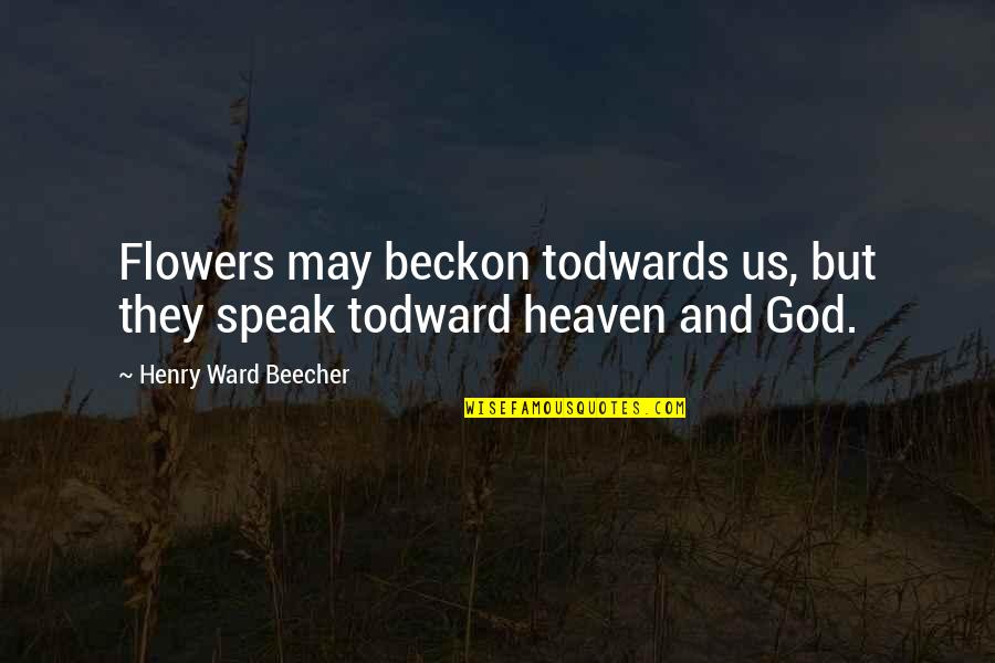 Flowers In Heaven Quotes By Henry Ward Beecher: Flowers may beckon todwards us, but they speak
