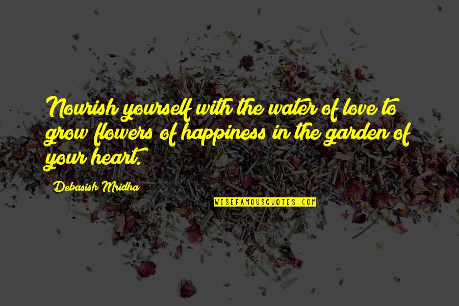 Flowers In The Garden Quotes By Debasish Mridha: Nourish yourself with the water of love to