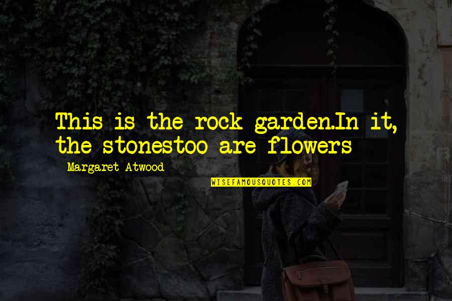 Flowers In The Garden Quotes By Margaret Atwood: This is the rock garden.In it, the stonestoo