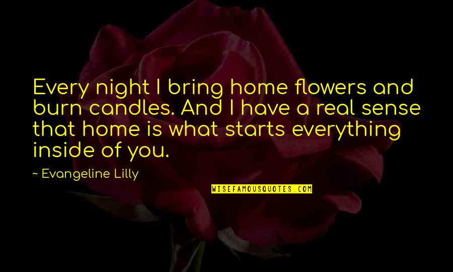 Flowers In The Home Quotes By Evangeline Lilly: Every night I bring home flowers and burn
