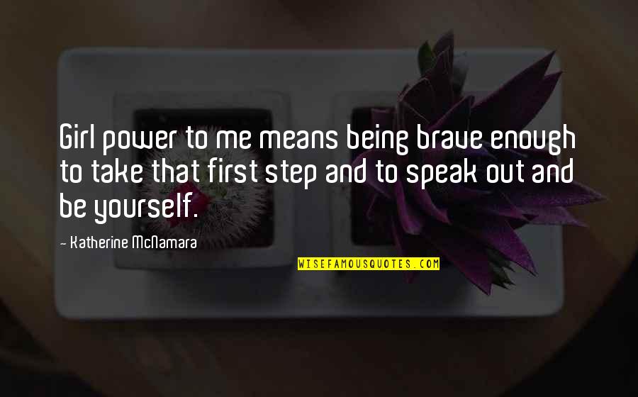 Flowers In The Home Quotes By Katherine McNamara: Girl power to me means being brave enough Flowers In The Home Quotes By Katherine McNamara: Girl power to me means being brave enough