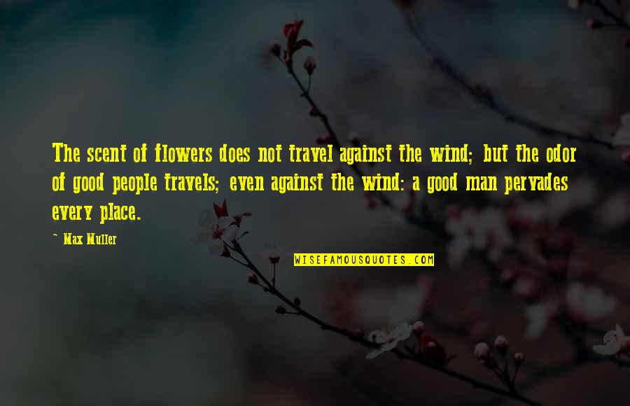 Flowers In The Wind Quotes By Max Muller: The scent of flowers does not travel against