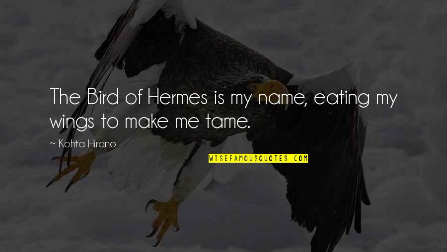 Flowers In The Winter Quotes By Kohta Hirano: The Bird of Hermes is my name, eating
