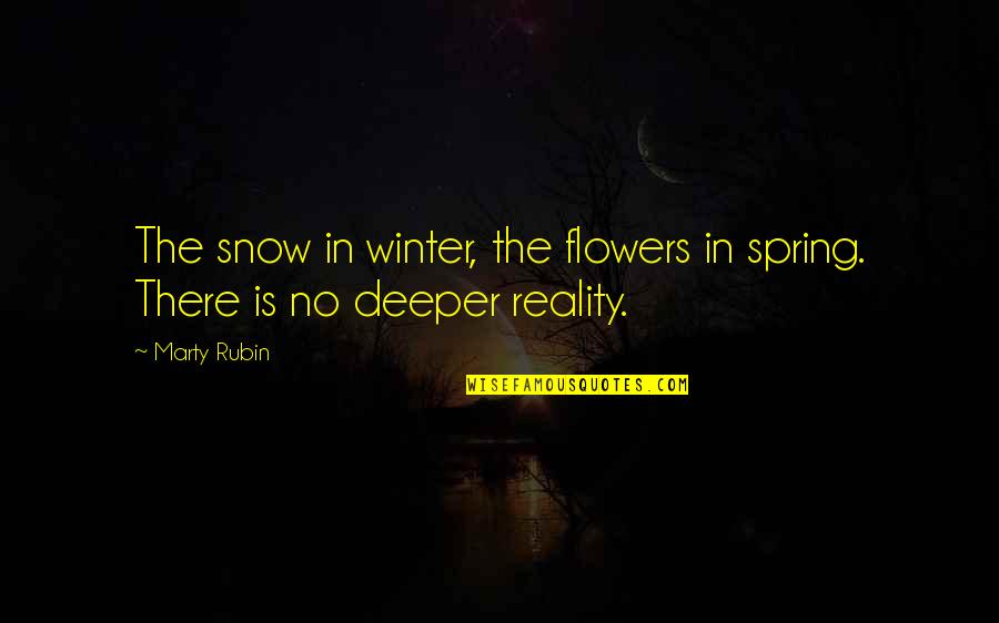 Flowers In The Winter Quotes By Marty Rubin: The snow in winter, the flowers in spring.