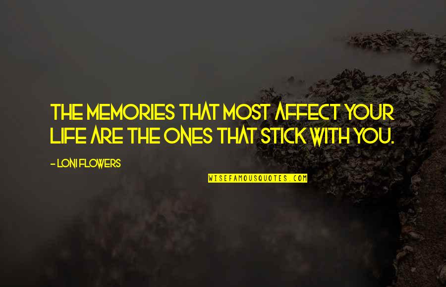 Flowers In Your Life Quotes By Loni Flowers: The memories that most affect your life are
