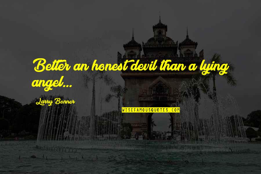 Flowers Make You Happy Quotes By Larry Bonner: Better an honest devil than a lying angel...