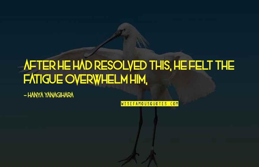 Flowers Of Evil Quotes By Hanya Yanagihara: After he had resolved this, he felt the