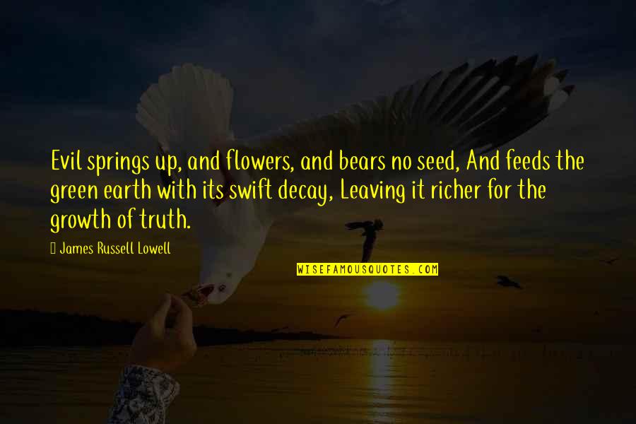 Flowers Of Evil Quotes By James Russell Lowell: Evil springs up, and flowers, and bears no