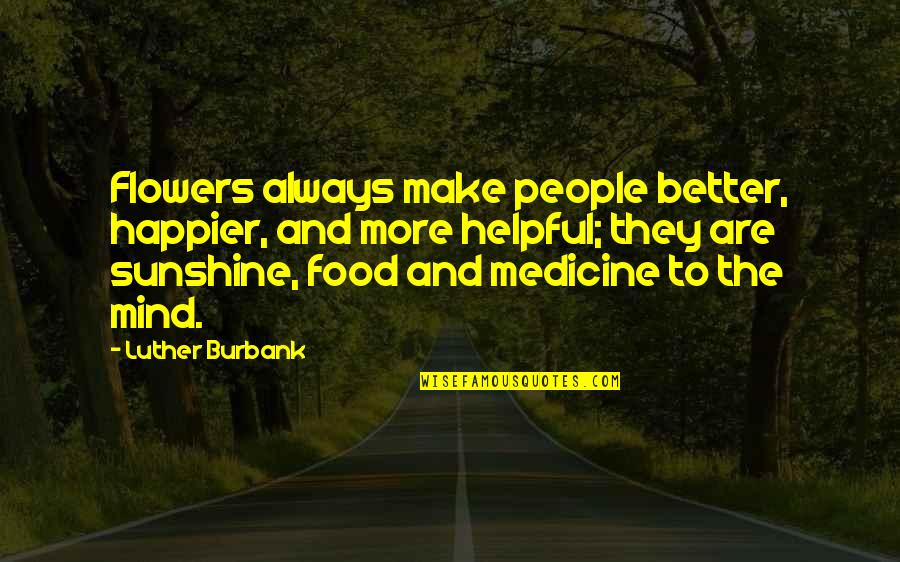 Flowers Of Happiness Quotes By Luther Burbank: Flowers always make people better, happier, and more
