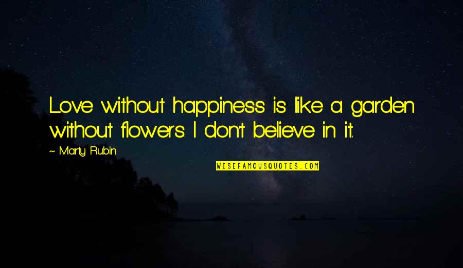 Flowers Of Happiness Quotes By Marty Rubin: Love without happiness is like a garden without