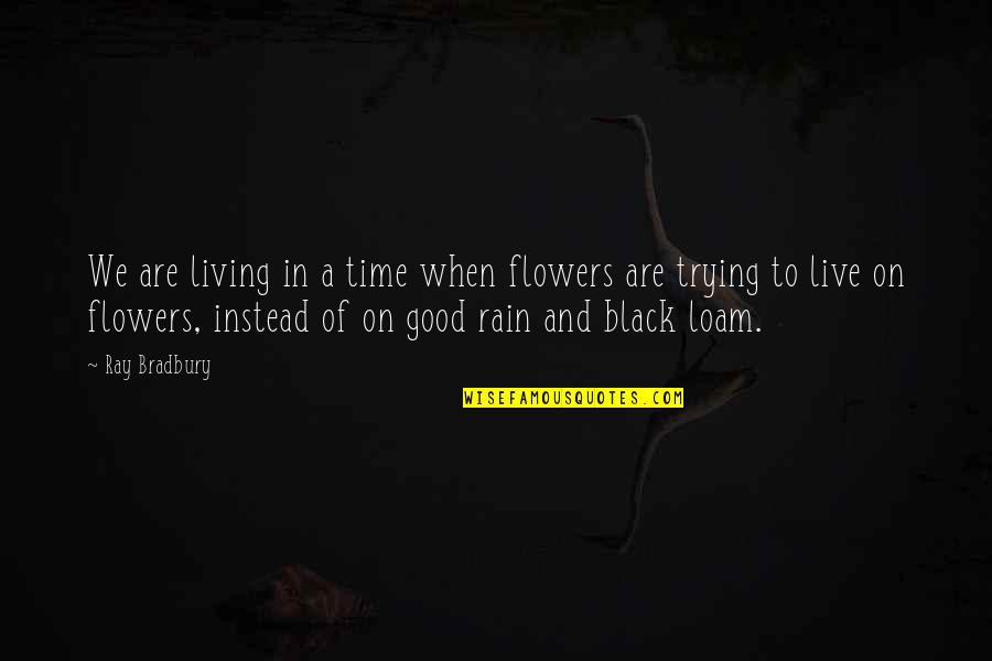 Flowers Of Happiness Quotes By Ray Bradbury: We are living in a time when flowers