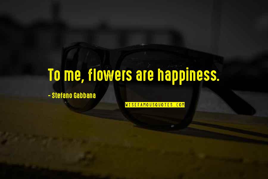 Flowers Of Happiness Quotes By Stefano Gabbana: To me, flowers are happiness.