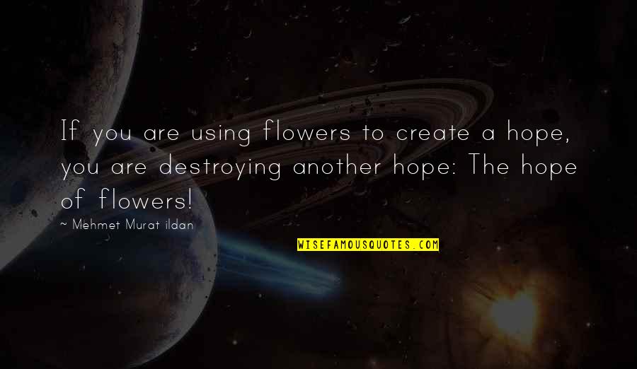 Flowers Of Hope Quotes By Mehmet Murat Ildan: If you are using flowers to create a Flowers Of Hope Quotes By Mehmet Murat Ildan: If you are using flowers to create a
