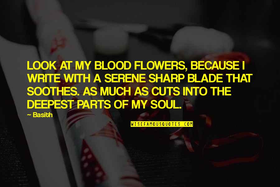 Flowers Of Love Quotes By Basith: LOOK AT MY BLOOD FLOWERS, BECAUSE I WRITE