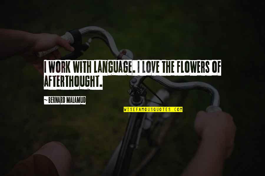 Flowers Of Love Quotes By Bernard Malamud: I work with language. I love the flowers