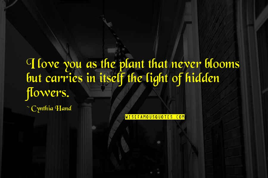 Flowers Of Love Quotes By Cynthia Hand: I love you as the plant that never