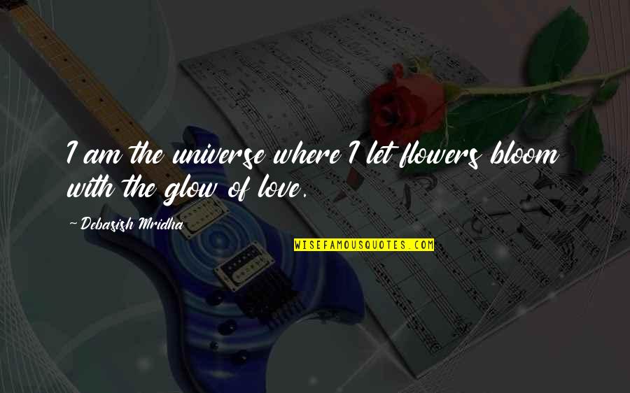 Flowers Of Love Quotes By Debasish Mridha: I am the universe where I let flowers