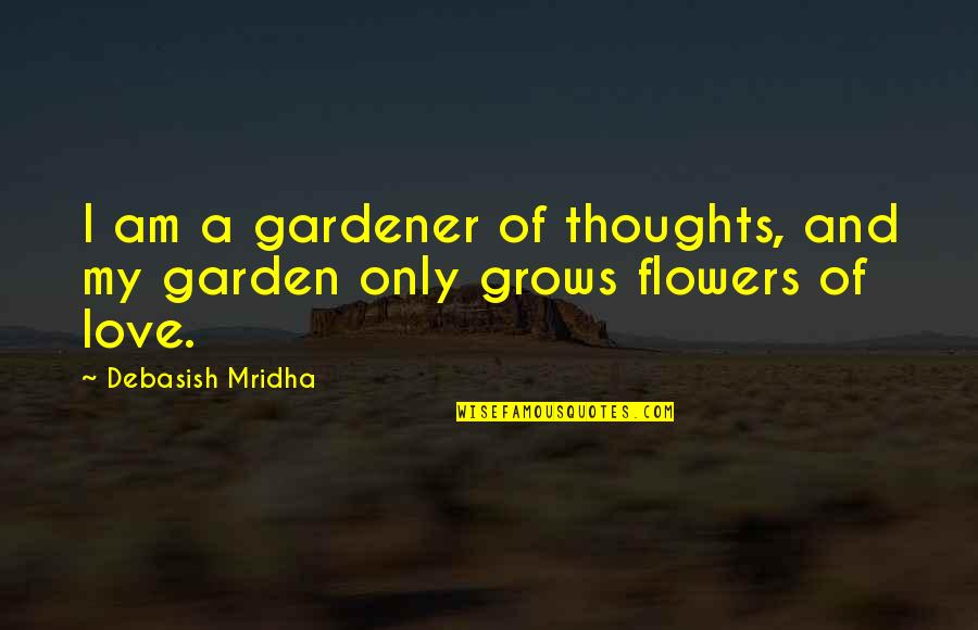 Flowers Of Love Quotes By Debasish Mridha: I am a gardener of thoughts, and my