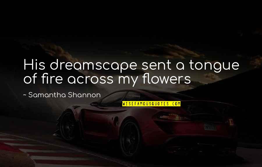 Flowers Of Love Quotes By Samantha Shannon: His dreamscape sent a tongue of fire across Flowers Of Love Quotes By Samantha Shannon: His dreamscape sent a tongue of fire across