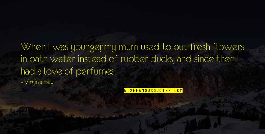 Flowers Of Love Quotes By Virginia Hey: When I was younger, my mum used to