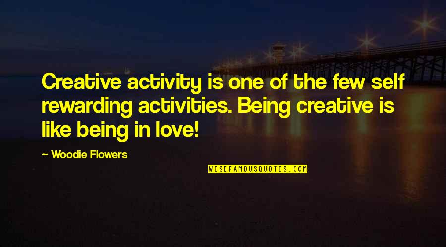 Flowers Of Love Quotes By Woodie Flowers: Creative activity is one of the few self