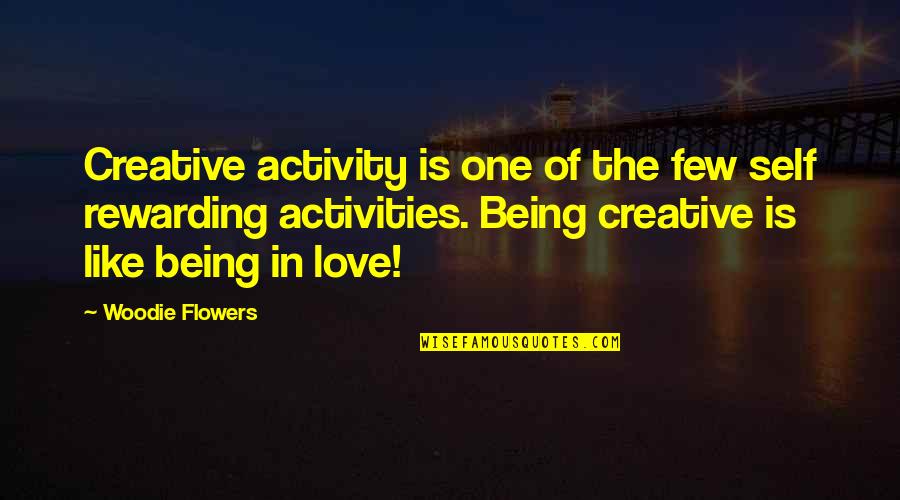 Flowers Of Love Quotes By Woodie Flowers: Creative activity is one of the few self Flowers Of Love Quotes By Woodie Flowers: Creative activity is one of the few self
