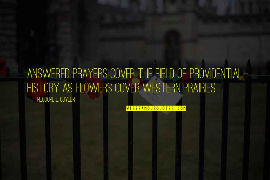 Flowers Of The Field Quotes By Theodore L. Cuyler: Answered prayers cover the field of providential history