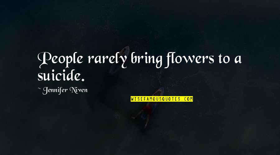 Flowers Quotes By Jennifer Niven: People rarely bring flowers to a suicide.