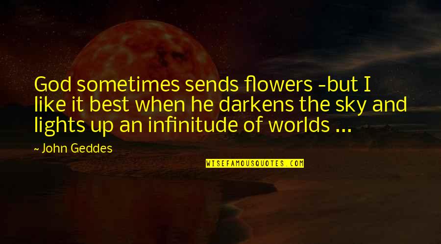 Flowers Quotes By John Geddes: God sometimes sends flowers -but I like it