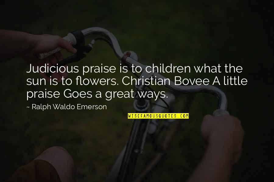 Flowers Quotes By Ralph Waldo Emerson: Judicious praise is to children what the sun
