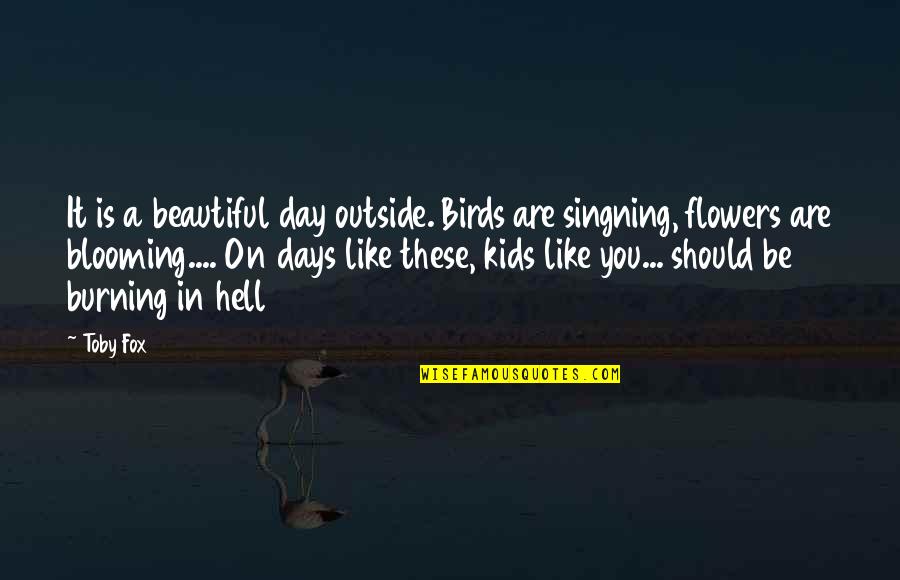 Flowers Quotes By Toby Fox: It is a beautiful day outside. Birds are