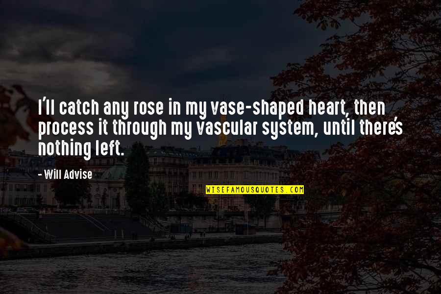 Flowers Quotes By Will Advise: I'll catch any rose in my vase-shaped heart,