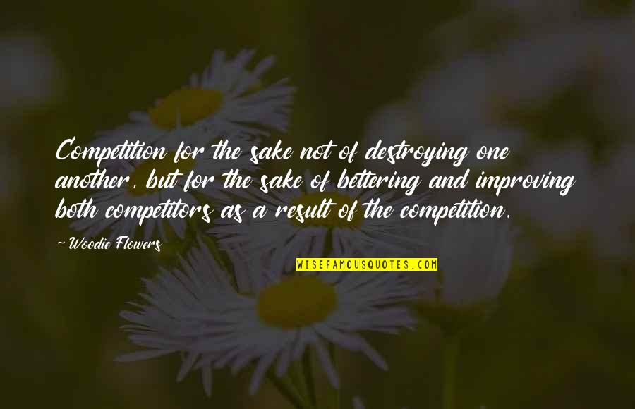Flowers Quotes By Woodie Flowers: Competition for the sake not of destroying one