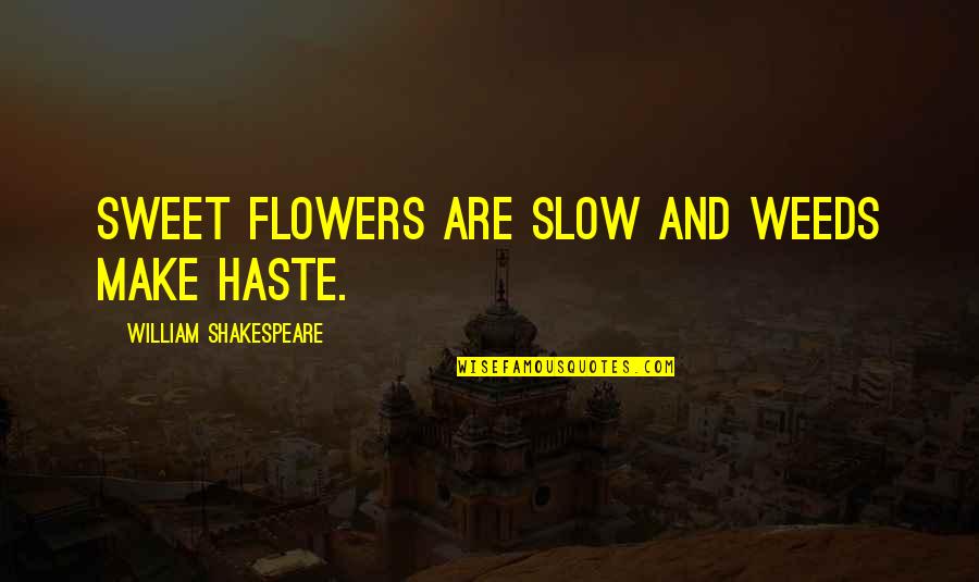 Flowers Shakespeare Quotes By William Shakespeare: Sweet flowers are slow and weeds make haste.