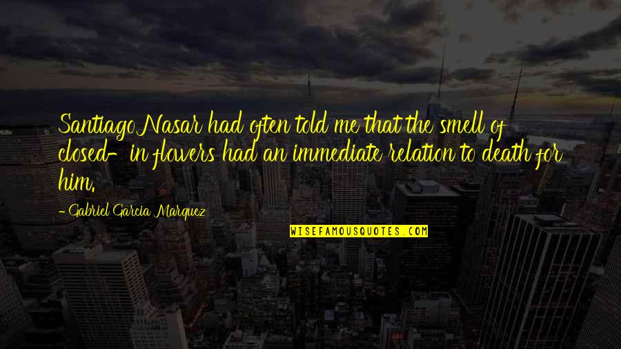 Flowers Smell Quotes By Gabriel Garcia Marquez: Santiago Nasar had often told me that the