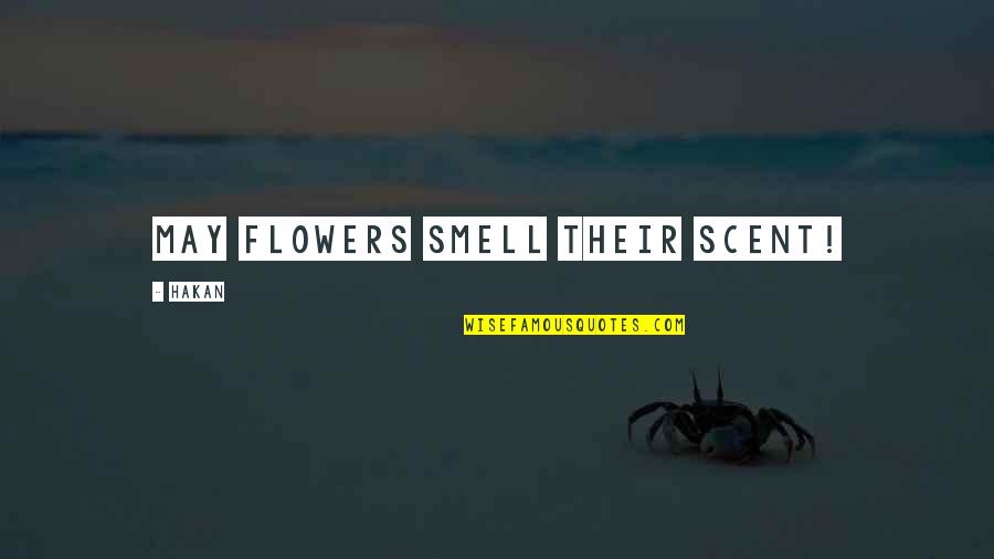Flowers Smell Quotes By Hakan: May flowers smell their scent!