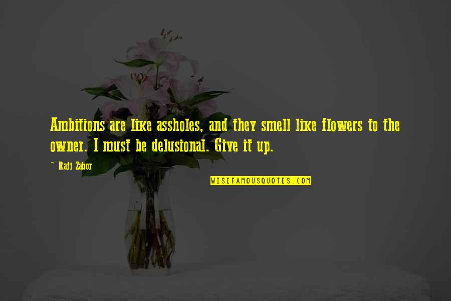 Flowers Smell Quotes By Rafi Zabor: Ambitions are like assholes, and they smell like