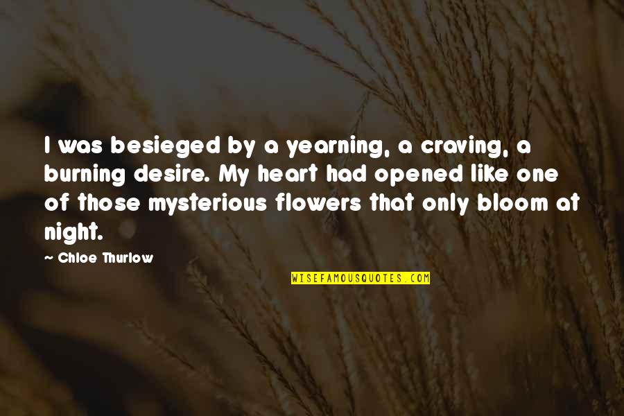 Flowers That Bloom Quotes By Chloe Thurlow: I was besieged by a yearning, a craving,