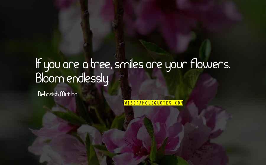 Flowers That Bloom Quotes By Debasish Mridha: If you are a tree, smiles are your