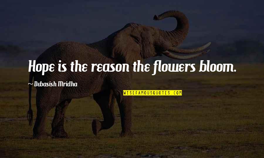 Flowers That Bloom Quotes By Debasish Mridha: Hope is the reason the flowers bloom.