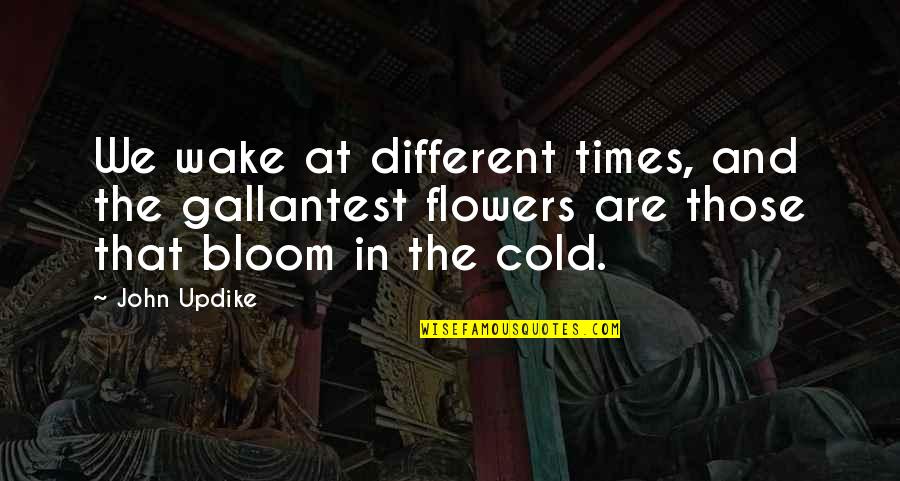 Flowers That Bloom Quotes By John Updike: We wake at different times, and the gallantest