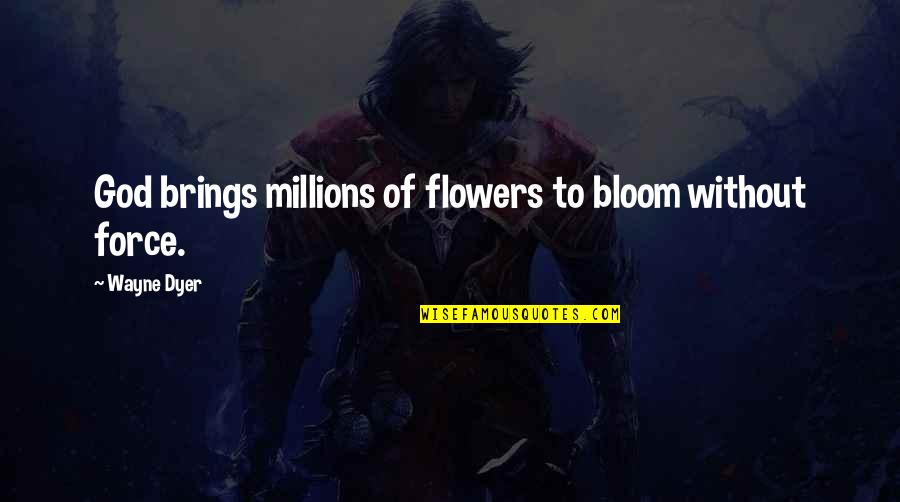 Flowers That Bloom Quotes By Wayne Dyer: God brings millions of flowers to bloom without