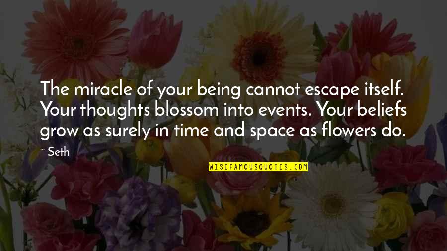 Flowers Thoughts Quotes By Seth: The miracle of your being cannot escape itself. Flowers Thoughts Quotes By Seth: The miracle of your being cannot escape itself.