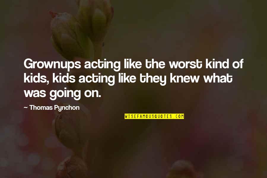 Flowers Tumblr Quotes By Thomas Pynchon: Grownups acting like the worst kind of kids,