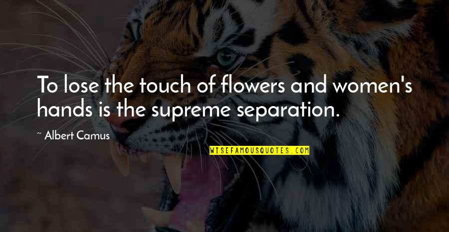 Flowers Women Quotes By Albert Camus: To lose the touch of flowers and women's