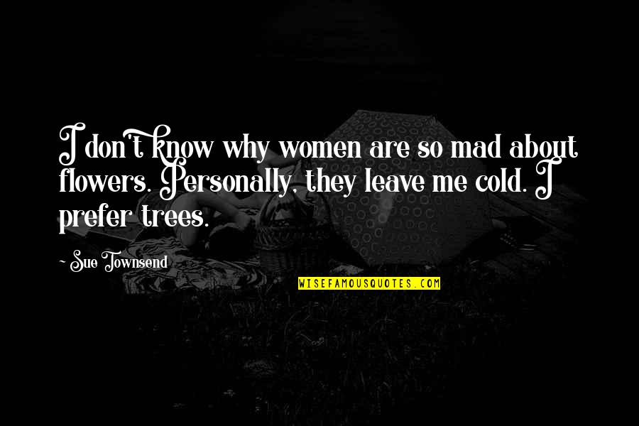 Flowers Women Quotes By Sue Townsend: I don't know why women are so mad