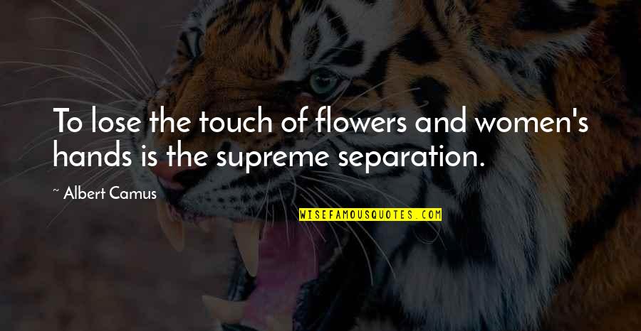 Flowers's Quotes By Albert Camus: To lose the touch of flowers and women's