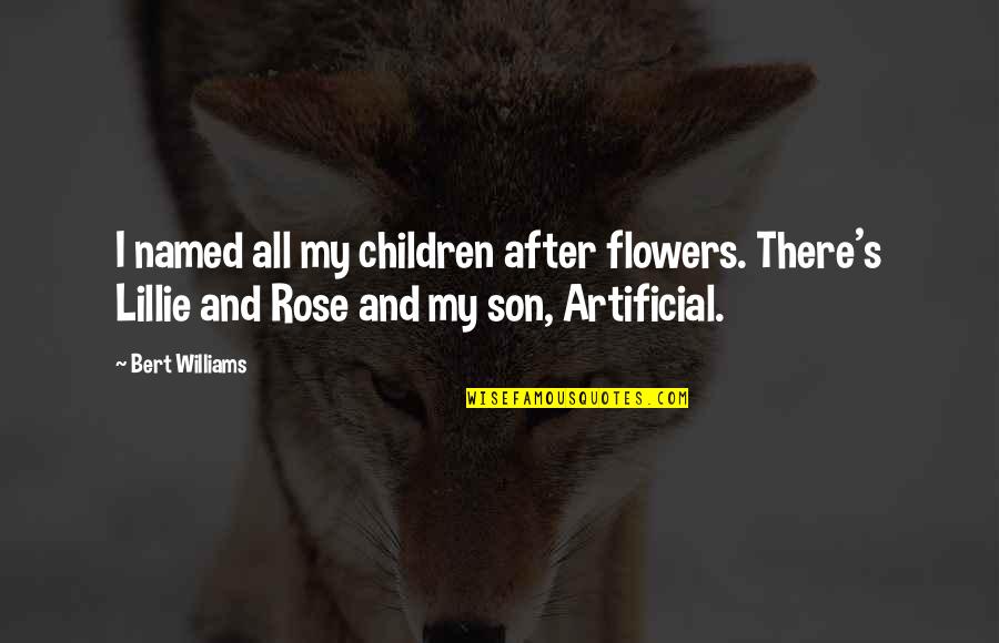 Flowers's Quotes By Bert Williams: I named all my children after flowers. There's