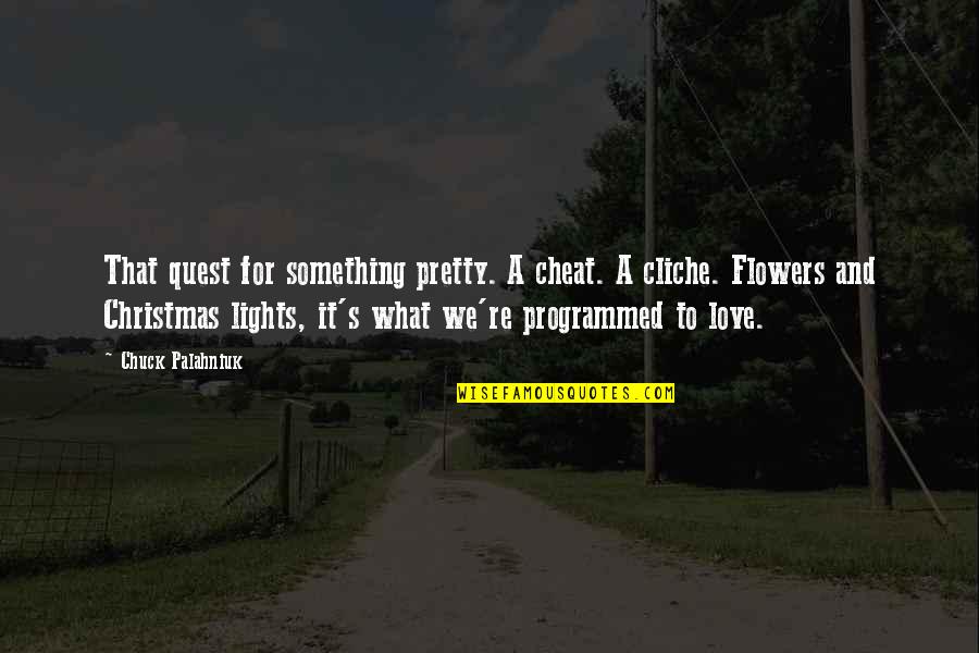Flowers's Quotes By Chuck Palahniuk: That quest for something pretty. A cheat. A