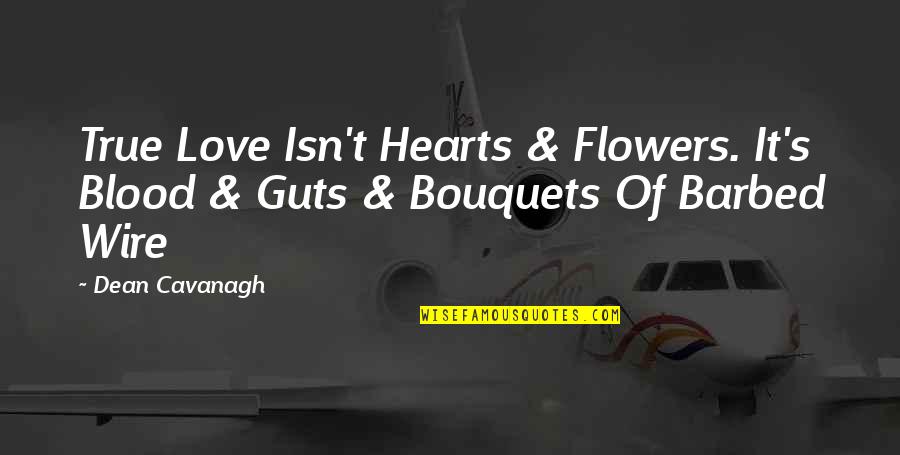 Flowers's Quotes By Dean Cavanagh: True Love Isn't Hearts & Flowers. It's Blood